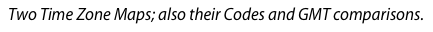 Two Time Zone Maps; also their Codes and GMT comparisons.